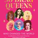50 Drag Queens Who Changed the World: A Celebration of the Most Influential Drag Artists of All Time