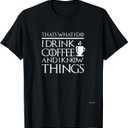 Thats What I Do I Drink Coffee and I Know Things - Fun Shirt T-Shirt, S