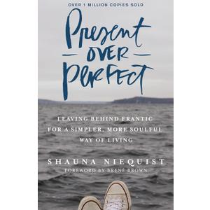 Present Over Perfect: Leaving Behind Frantic for a Simpler, More Soulful Way of Living