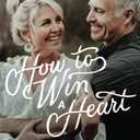 How to Win a Heart: One Man's Adventure in Finding and Winning His Lifelong Love