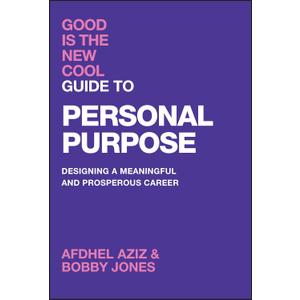 Good Is the New Cool Guide to Personal Purpose: Designing a Meaningful and Prosperous Career