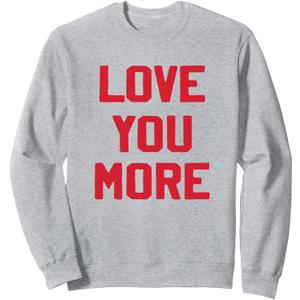 Love You More Valentines Day Lover Valentine Gift Women Girl Sweatshirt