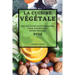 La Cuisine Vgtale 2022: Des Recettes Apptissantes Pour Augmenter Votre nergie (French Edition)