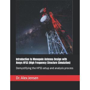 Introduction to Monopole Antenna Design with Ansys HFSS (High Frequency Structure Simulation): Demystifying the HFSS Setup and Analysis Process