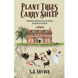 Plant Trees, Carry Sheep: A Woman's Spiritual Journey Among the Sufis of Scotland: A Memoir