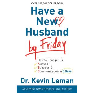 Have a New Husband by Friday: How to Change His Attitude, Behavior & Communication in 5 Days