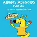AIDEN'S ADENOIDS SURGERY: The story of my FIRST SURGERY (Kids Medical Books)