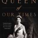 Queen of Our Times: The Life of Queen Elizabeth II: Commemorative Edition, 1926-2022
