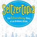 Seltzertopia: The Extraordinary Story of an Ordinary Drink