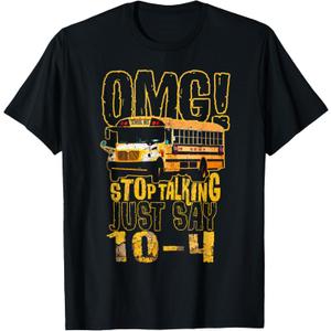Funny School Bus Driver Gift OMG Stop Talking Just Say 10-4 T-Shirt, 2XL