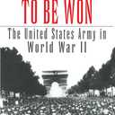 There's a War to Be Won: The United States Army in World War II