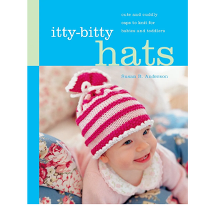 Itty-Bitty Hats: cute and cuddly caps to knit for babies and toddlers