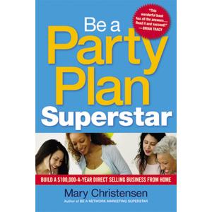 Be a Party Plan Superstar: Build a $100,000-a-Year Direct Selling Business from Home