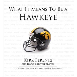 What It Means to Be a Hawkeye: Kirk Ferentz and Iowa's Greatest Players