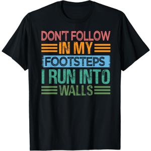 Don't Follow In My Footsteps - I Run Into Walls - Funny T-Shirt, Small
