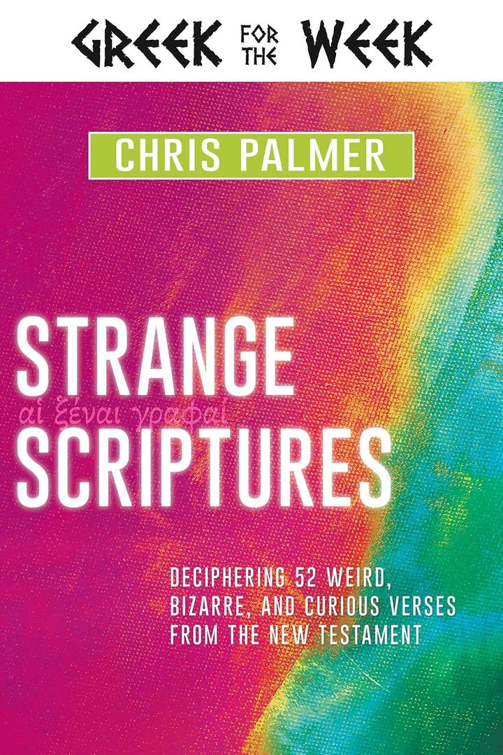Strange Scriptures: Deciphering 52 Weird, Bizarre, and Curious Verses from the New Testament (Greek for the Week)