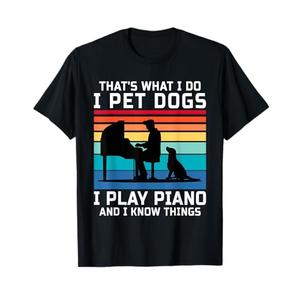 That's What I Do I Pet Dogs I Play Piano and I Know Things T-Shirt, S
