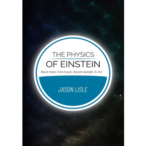 The Physics of Einstein: Black holes, time travel, distant starlight, E=mc2 (Paperback)