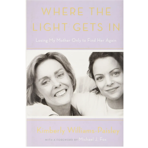 Where the Light Gets In: Losing My Mother Only to Find Her Again, by Kimberly Williams-Paisley (Author), Michael J. Fox (Foreword) Where the Light Gets In: Losing My Mother Only to Find Her Again, by Kimberly Williams-Paisley (Author), Michael J. Fox (Foreword)