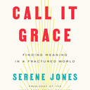 Call It Grace: Finding Meaning in a Fractured World