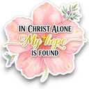 10 x in Christ Alone My Hope is Found Christian Quote Sticker, Watercolor Flower Design, 5 Inch Waterproof Vinyl Decal for Trucks, Cars, Laptops, Tumblers