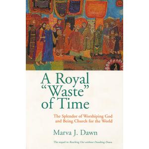A Royal Waste of Time: The Splendor of Worshiping God and Being Church for the World (Paperback)