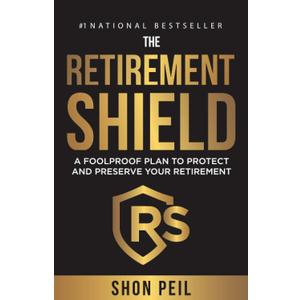 The Retirement Shield: A Foolproof Plan to Protect and Preserve Your Retirement