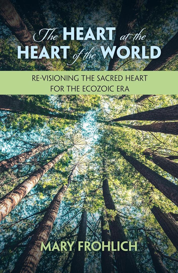 The Heart at the Heart of the World: Re-visioning the Sacred Heart for the Ecozoic Era (Ecology and Justice Series)