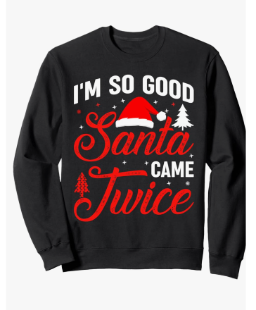 Im so Good Santa Came Twice Naughty Ugly Dirty Santa Sweatshirt, Size S