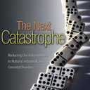 The Next Catastrophe: Reducing Our Vulnerabilities to Natural, Industrial, and Terrorist Disasters (Book)