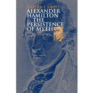 Alexander Hamilton and the Persistence of Myth