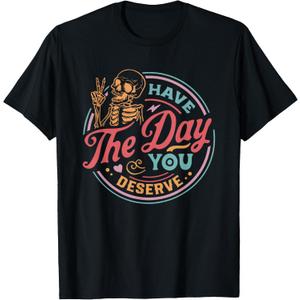 Have The Day You Deserve Sarcastic Skeleton Motivational T-Shirt (Black, XL)