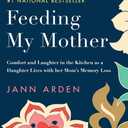 Feeding My Mother: Comfort and Laughter in the Kitchen as a Daughter Lives with her Mom's Memory Loss