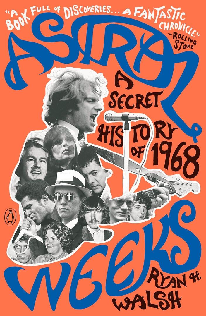 Astral Weeks: A Secret History of 1968 by Ryan H. Walsh (Author)
