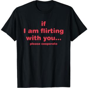 If I Am Flirting With You Please Cooperate Design T-Shirt