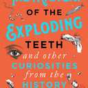 The Mystery of the Exploding Teeth and Other Curiosities from the History of Medicine (Paperback)