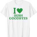 St Patricks Day I Love Irish Goodbyes I Heart Irish Goodbyes T-Shirt, Size S