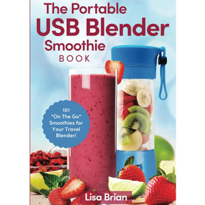 The Portable USB Blender Smoothie Book: 101 "On The Go" Smoothies for Your Travel Blender!