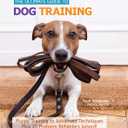 Ultimate Guide to Dog Training: Puppy Training to Advanced Techniques plus 25 Problem Behaviors Solved! (CompanionHouse Books) Manners, Housetraining, Tricks, and More, with Positive Reinforcement