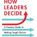 Greg Bustin
How Leaders Decide: Inspiration, Insights and Wisdom from History's Biggest Moments