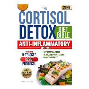 THE CORTISOL DETOX DIET BIBLE: Reset Your Hormones, Reduce Stress, and Restore Energy with Simple Nutrition and Lifestyle Strategies