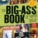 The Big-Ass Book of Home Dcor: More than 100 Inventive Projects for Cool Homes Like Yours