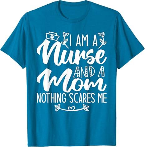 I Am A Nurse And A Mom Nothing Scares Me Nurse & Mom T-Shirt M