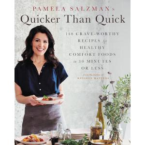 Pamela Salzman's Quicker Than Quick: 140 Crave-Worthy Recipes for Healthy Comfort Foods in 30 Minutes or Less, Hardcover