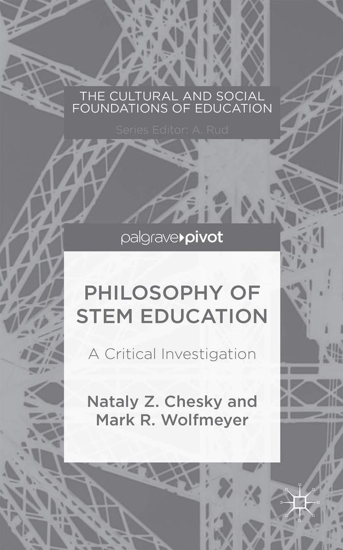 Philosophy of STEM Education: A Critical Investigation (The Cultural and Social Foundations of Education)