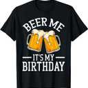 Beer Me It's My Birthday Funny Beer Enthusiasts Birthday T-Shirt, Medium