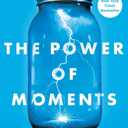 The Power of Moments: Why Certain Experiences Have Extraordinary Impact