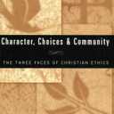 Character, Choices & Community: The Three Faces of Christian Ethics