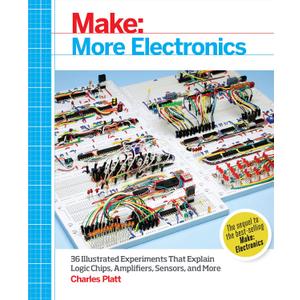 Make: More Electronics: Journey Deep Into the World of Logic Chips, Amplifiers, Sensors, and Randomicity