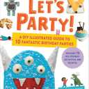 Let's Party!: A DIY Illustrated Guide to 10 Fantastic Birthday Parties Hardcover – January 21, 2025